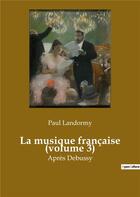 Couverture du livre « La musique francaise (volume 3) - apres debussy » de Paul Landormy aux éditions Shs Editions