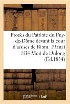 Couverture du livre « Proces du patriote du puy-de-dome devant la cour d'assises de riom. 19 mai 1834 mort de dulong » de Veysset aux éditions Hachette Bnf