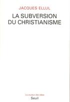 Couverture du livre « La subversion du christianisme » de Jacques Ellul aux éditions Seuil