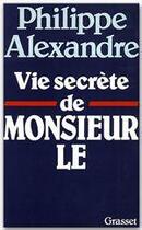 Couverture du livre « Vie secrète de Monsieur le » de Philippe Alexandre aux éditions Grasset