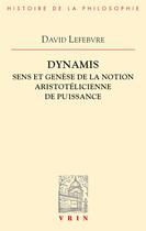 Couverture du livre « Dynamis ; sens et genèse de la notion aristotélicienne de puissance » de David Lefebvre aux éditions Vrin