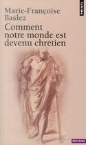 Couverture du livre « Comment notre monde est devenu chrétien » de Marie-Francoise Baslez aux éditions Points