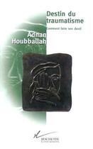 Couverture du livre « Destin du traumatisme : Comment faire son deuil » de Adnan Houbballah aux éditions Hachette Litteratures