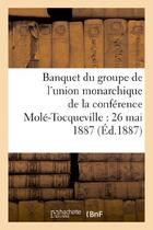 Couverture du livre « Banquet du groupe de l'union monarchique de la conference mole-tocqueville : 26 mai 1887 » de  aux éditions Hachette Bnf