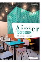 Couverture du livre « Aimer Bordeaux ; 200 adresses à partager » de Pauline Masgnaux aux éditions Mardaga