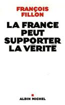 Couverture du livre « La france peut supporter la vérité » de Francois Fillon aux éditions Albin Michel