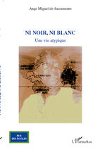 Couverture du livre « Ni noir, ni blanc ; une vie atypique » de Ange Miguel Do Sacramento aux éditions Editions L'harmattan