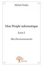 Couverture du livre « Mon périple informatique ; mes environnements » de Michel Ondee aux éditions Edilivre