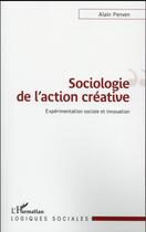 Couverture du livre « Sociologie de l'action créative ; expérimentation sociale et innovation » de Alain Penven aux éditions L'harmattan