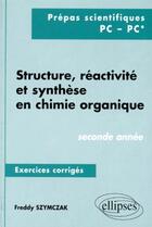 Couverture du livre « Structure, reactivite et synthese en chimie organique - exercices corriges - 2e annee (pc, pc*) » de Freddy Szymczak aux éditions Ellipses
