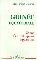 Couverture du livre « Guinée équatoriale ; 30 ans d'état délinquant nguemiste » de Max Liniger-Goumaz aux éditions L'harmattan