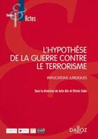 Couverture du livre « L'hypothèse de la guerre contre le terrorisme ; implications juridiques » de Julie Alix aux éditions Dalloz