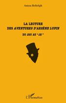 Couverture du livre « Lecture des aventures d'Arsene Lupin ; du jeu au 