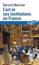 Couverture du livre « L'art et ses institutions en France ; de la Révolution à nos jours » de Gerard Monnier aux éditions Folio