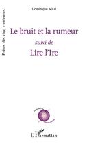 Couverture du livre « Le bruit et la rumeur ; lire l'ire » de Dominique Vital aux éditions L'harmattan
