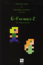 Couverture du livre « E-formes 2 ; au risque du jeu » de Alexandra Saemmer et Monique Maza aux éditions Pu De Saint Etienne