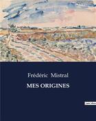 Couverture du livre « MES ORIGINES » de Frederic Mistral aux éditions Culturea