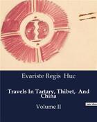 Couverture du livre « Travels In Tartary, Thibet, And China : Volume II » de Evariste-Regis Huc aux éditions Culturea