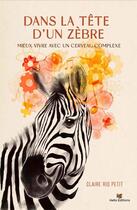 Couverture du livre « Dans la tête d'un zebre : mieux vivre avec un cerveau complexe » de Claire Rio Petit aux éditions Hello Editions