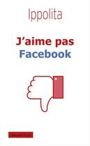 Couverture du livre « J'aime pas Facebook » de Ippolita aux éditions Editions Payot