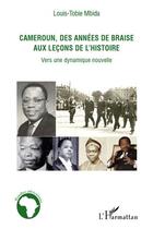 Couverture du livre « Cameroun des années de braise aux leçons de l'histoire ; vers une dynamique nouvelle » de Louis-Tobie Mbida aux éditions L'harmattan