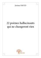 Couverture du livre « 22 poèmes hallucinants qui ne changeront rien » de Jerome David aux éditions Edilivre