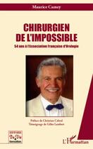 Couverture du livre « Chirurgien de l'impossible ; 54 ans à l'association française d'urologie » de Maurice Camey aux éditions L'harmattan