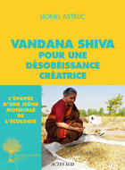 Couverture du livre « Vandana Shiva, pour une désobéissance créatrice ; entretiens » de Lionel Astruc aux éditions Actes Sud