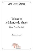 Couverture du livre « Tobias et le monde du chaos t.1 ; l'or noir » de Lena Leticee-Chanas aux éditions Edilivre
