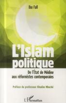 Couverture du livre « L'Islam politique ; de l'état de Médine aux réformistes contemporains » de Iba Fall aux éditions L'harmattan
