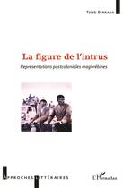 Couverture du livre « La figure de l'intrus ; représentations postcoloniales maghrébines » de Taieb Berrada aux éditions L'harmattan