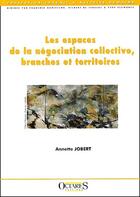 Couverture du livre « Les espaces de la négociation collective, branches et territoires » de Annette Jobert aux éditions Octares