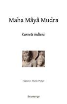 Couverture du livre « Maha maya mudra - carnets indiens » de Francois-M. Perier aux éditions Brumerge