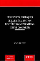 Couverture du livre « Les aspects juridiques de la libéralisation des télécommunications (étude comparée) » de Wael El Zein aux éditions Alpha Liban