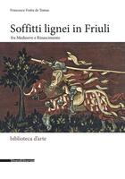 Couverture du livre « Soffitti lignei in Friuli : fra Medioevo e Rinascimento » de Francesco Fratta De Tomas aux éditions Silvana