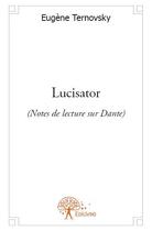 Couverture du livre « Lucisator ; notes de lecture sur Dante » de Eugene Ternovsky aux éditions Edilivre