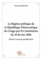 Couverture du livre « Le régime politique de la République démocratique du Congo par la constitution du 18 fevrier 2006 » de Vanessa Kabamba aux éditions Edilivre