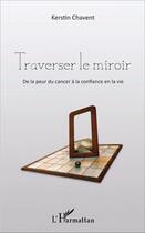 Couverture du livre « Traverser le miroir ; de la peur du cancer à la confiance en la vie » de Kerstin Chavent aux éditions L'harmattan