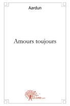 Couverture du livre « Amours toujours » de Aardun Aardun aux éditions Edilivre