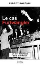 Couverture du livre « Le cas Furtwängler ; un chef d'orchestre sous le IIIe Reich » de Audrey Roncigli aux éditions Imago