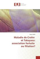 Couverture du livre « Maladie de Crohn et Takayasu : association fortuite ou filiation? » de Asma Labidi aux éditions Editions Universitaires Europeennes