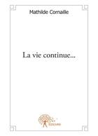 Couverture du livre « La vie continue... » de Mathilde Cornaille aux éditions Editions Edilivre