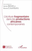 Couverture du livre « L'écriture fragmentaire dans les productions africaines contemporaines » de Moussa Coulibaly et Damien Bede aux éditions L'harmattan