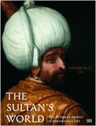 Couverture du livre « The sultan's world the ottoman orient in renaissance art » de Bozar Brussel aux éditions Hatje Cantz