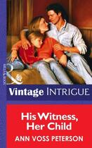 Couverture du livre « His Witness, Her Child (Mills & Boon Intrigue) » de Ann Voss Peterson aux éditions Mills & Boon Series