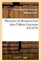 Couverture du livre « Mémoires de Beaumarchais dans l'affaire Goezman (édition 1878) » de Pierre-Augustin Caron De Beaumarchais aux éditions Hachette Bnf
