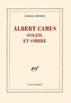 Couverture du livre « Albert Camus, soleil et ombre » de Roger Grenier aux éditions Gallimard