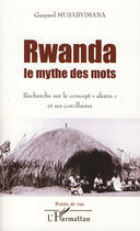 Couverture du livre « Rwanda : le mythe des mots : recherche sur le concept Akazu » de Gaspard Musabyimana aux éditions L'harmattan