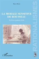 Couverture du livre « La morale sensitive de Rousseau ; le livre jamais écrit » de Marco Menin aux éditions L'harmattan
