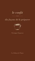 Couverture du livre « Les confits, dix façons de les préparer » de Chapacou Veronique aux éditions Epure